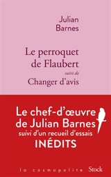Le perroquet de Flaubert. Changer d'avis : essais - Julian Barnes