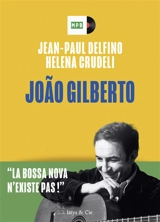 Joao Gilberto : la bossa nova n'existe pas ! - Jean-Paul Delfino