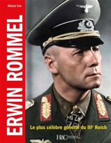 Erwin Rommel : le plus célèbre général du IIIe Reich - Michel Vial