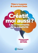 Créatif, moi aussi ? : les 5 continents de la créativité : programme complet de 2 mois - Thierry Lesenne