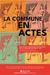 La Commune en actes : nouvelles approches historiques de la Commune de Paris, 1871 : actes du colloque d'Issoudun et Bourges organisé au printemps 2024 - Amies et amis de la Commune de Paris 1871. Comité du Berry