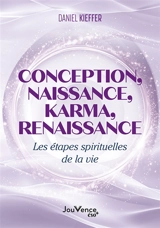 Conception, naissance, karma, renaissance : les étapes spirituelles de la vie - Daniel Kieffer