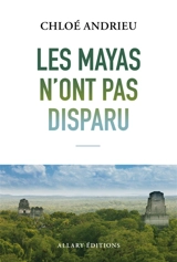 Les Mayas n'ont pas disparu - Chloé Andrieu