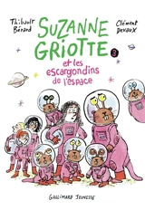 Suzanne Griotte. Vol. 3. Suzanne Griotte et les escargondins de l'espace - Thibault Bérard