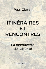 Itinéraires et rencontres : la découverte de l'altérité - Paul Claval