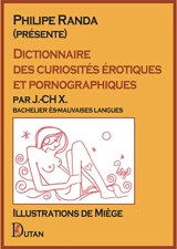 Dictionnaire des curiosités érotiques et pornographiques : par J.-CH X., bachelier ès-mauvaises langues - Philippe Randa