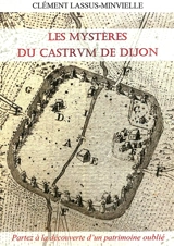 Les mystères du castrum de Dijon : partez à la découverte d'un patrimoine oublié - Clément Lassus-Minvielle