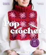 Pop crochet : 37 projets simples & originaux : nouveaux projets inédits - Françoise Vauzeilles