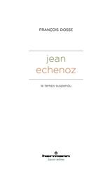 Jean Echenoz : le temps suspendu - François Dosse