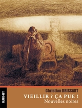 Vieillir ? Ca pue ! : nouvelles vieilles - Christian Brissart