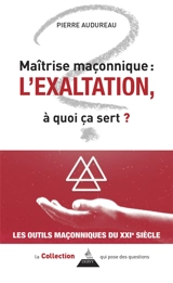 Maîtrise maçonnique : l'exaltation, à quoi ça sert ? - Pierre Audureau