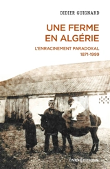 Une ferme en Algérie : l'enracinement paradoxal : 1871-1999 - Didier Guignard