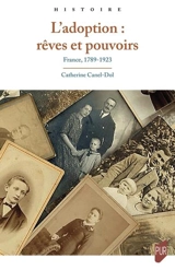 L'adoption : rêves et pouvoirs : France, 1789-1923 - Catherine Canel-Dol