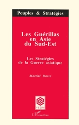 Les Guérillas en Asie du Sud-Est : les stratégies de la guerre asiatique - Martial Dassé