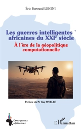 Les guerres intelligentes africaines du XXIe siècle : à l'ère de la géopolitique computationnelle - Eric Bertrand Lekini