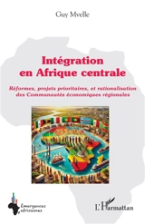 Intégration en Afrique centrale : réformes, projets prioritaires, et rationalisation des Communautés économiques régionales - Guy Mvelle