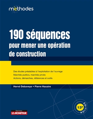190 séquences pour mener une opération de construction : des études préalables à l'exploitation de l'ouvrage, marchés publics, marchés privés, actions, démarches, références et outils - Hervé Debaveye