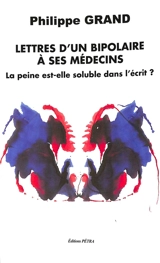 Lettres d'un bipolaire à ses médecins : la peine est-elle soluble dans l'écrit ? - Philippe Grand