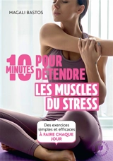 10 minutes pour détendre les muscles du stress : des exercices simples et efficaces à faire chaque jour - Magali Bastos