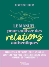 Le manuel pour cultiver des relations authentiques : prendre soin de toutes les relations qui comptent pour vous et créer des liens sains, durables et épanouissants - Geneviève Krebs