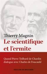 Le scientifique et l'ermite : quand Pierre Teilhard de Chardin dialogue avec Charles de Foucauld - Thierry Magnin