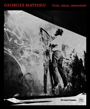 Georges Mathieu : geste, vitesse, mouvement