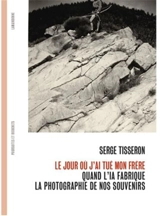 Le jour où j'ai tué mon frère : quand l'IA fabrique la photographie de nos souvenirs - Serge Tisseron