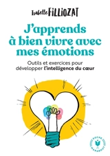 J'apprends à bien vivre avec mes émotions : outils et exercices pour développer l'intelligence du coeur - Isabelle Filliozat