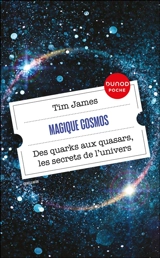 Magique cosmos : des quarks aux quasars, les secrets de l'Univers - Tim James