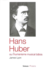 Hans Huber ou L'humanisme musical bâlois - James Lyon