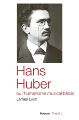 Hans Huber ou L'humanisme musical bâlois - James Lyon