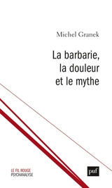 La barbarie, la douleur et le mythe : du pouvoir antitraumatique de la culture - Michel Granek