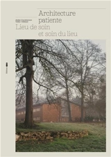 Architecture patiente : lieu de soin et soin du lieu - Tolila+Gilliland Atelier d'architecture