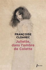 Juliette, dans l'ombre de Colette - Françoise Cloarec