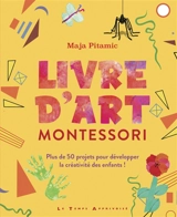 Livre d'art Montessori : plus de 50 projets pour développer la créativité des enfants ! - Maja Pitamic
