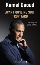 Avant qu'il ne soit trop tard : chroniques 2015-2025 - Kamel Daoud