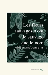 Les fleurs sauvages n'ont de sauvage que le nom - Duquette, Anne-Marie