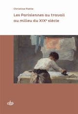 Les Parisiennes au travail au milieu du XIXe siècle - Christine Piette