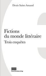 Fictions du monde littéraire : trois enquêtes - Denis Saint-Amand