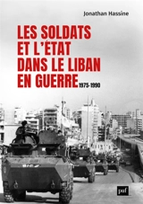 Les soldats et l'Etat dans le Liban en guerre : 1975-1990 - Jonathan Hassine