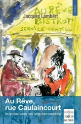 Au Rêve, rue Caulaincourt : le rendez-vous des amis montmartrois - Jacques Lambert