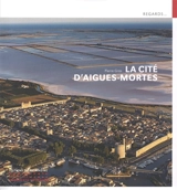 La cité d'Aigues-Mortes - Pierre Gras