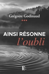 Ainsi résonne l'oubli - Grégoire Godinaud