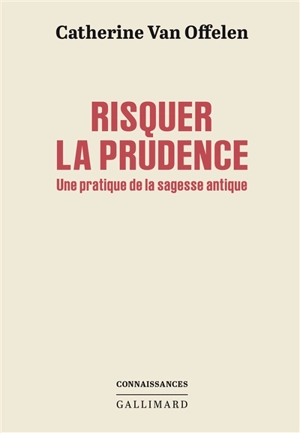 Risquer la prudence : une pratique de la sagesse antique - Catherine Van Offelen