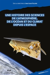 Une histoire des sciences de l'atmosphère, de l'océan et du climat depuis l'espace : racontée par ses acteurs français, européens et leurs partenaires