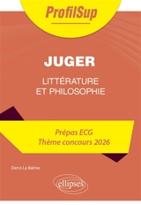Juger : littérature et philosophie : prépas ECG, thème concours 2026 - Denis La Balme