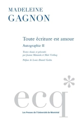 Toute écriture est amour : autographie II - Madeleine Gagnon
