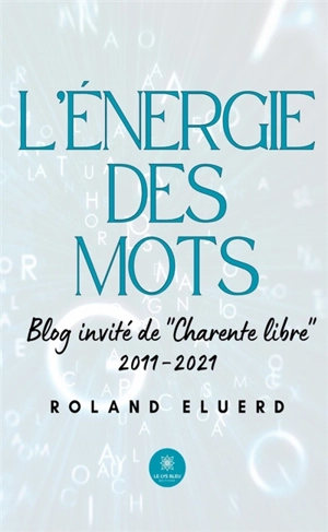 L'énergie des mots : Blog invité de « Charente libre » 2011-2021 - Roland Eluerd