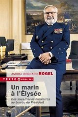 Un marin à l'Elysée : des sous-marins nucléaires au bureau du président - Bernard Rogel