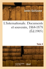 L'Internationale. Documents et souvenirs, 1864-1878. Tome 4 - James Guillaume